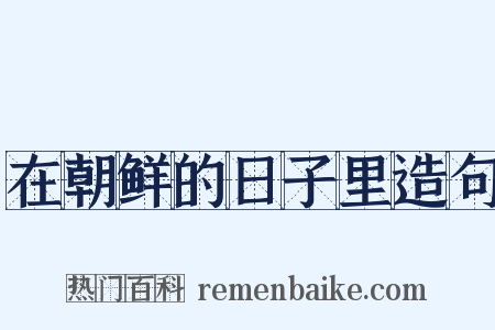 在朝鲜的日子里造句是什么意思的图片